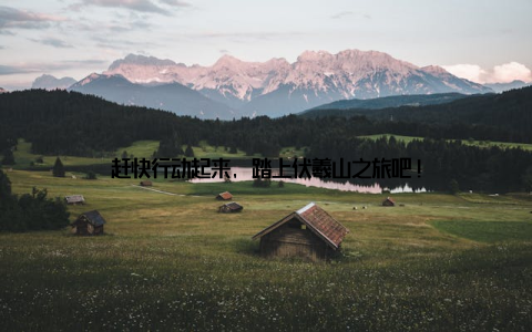 赶快行动起来, 踏上伏羲山之旅吧!