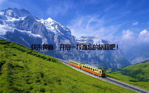 快来黄梅, 开启一段难忘的旅程吧!